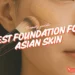 best foundation for asian skin