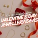 Valentine Day Jewellery Ideas including rings and necklaces