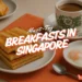 traditional breakfast in singapore