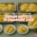 durian buffet singapore 2025