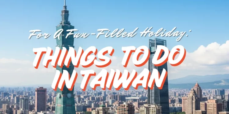 17 fun things to do in taiwan for your next taiwan adventure