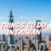17 fun things to do in taiwan for your next taiwan adventure