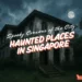 haunted places in singapore