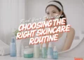 How To Choose Right Skincare Routine