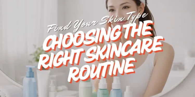 How To Choose Right Skincare Routine