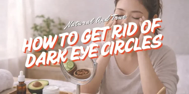 how to get rid dark eye circles